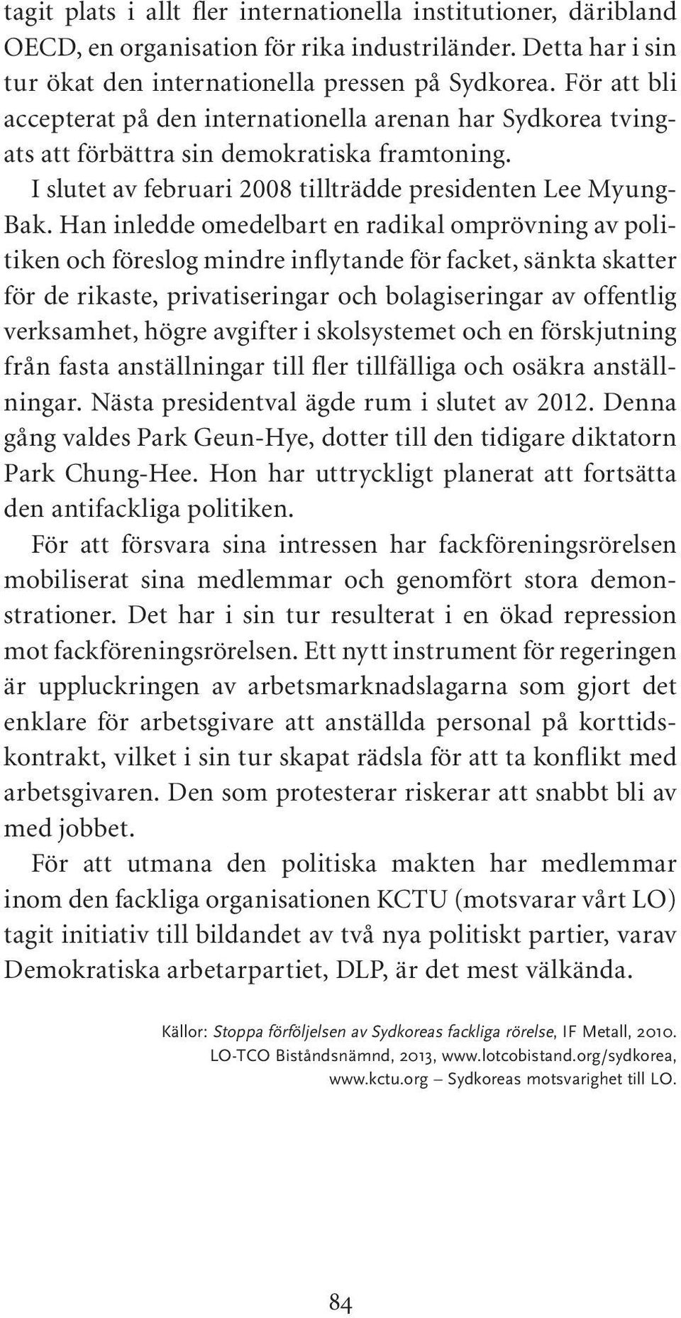 Han inledde omedelbart en radikal omprövning av politiken och föreslog mindre inflytande för facket, sänkta skatter för de rikaste, privatiseringar och bolagiseringar av offentlig verksamhet, högre