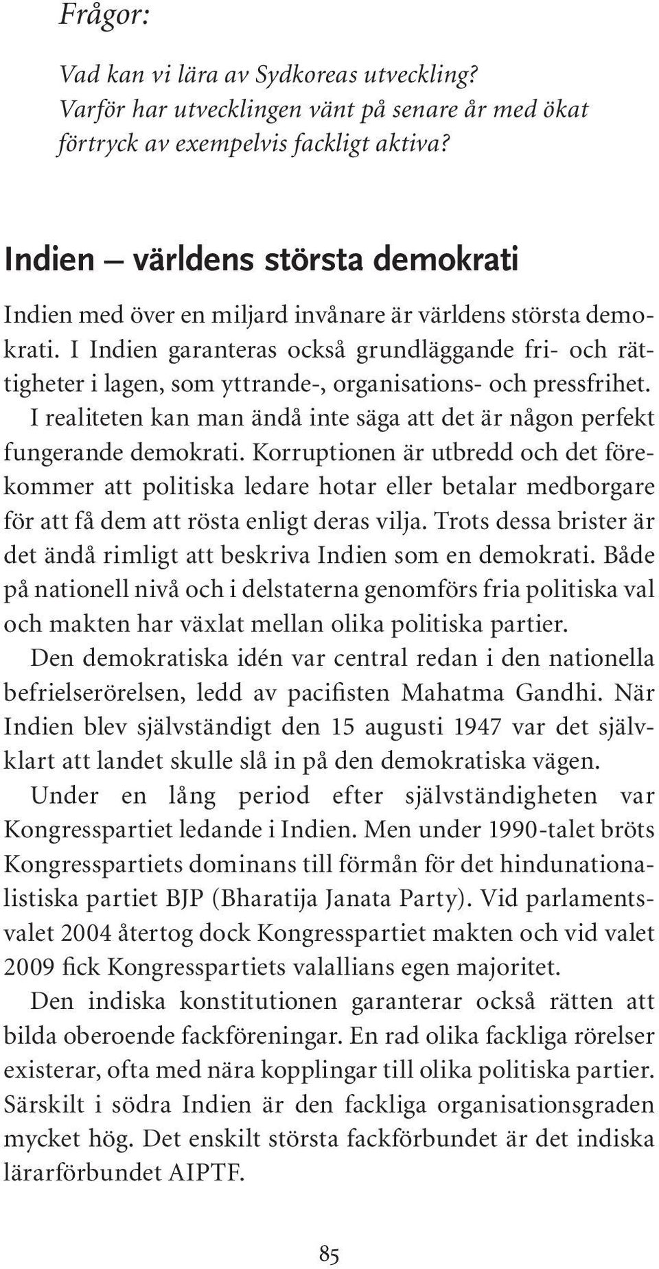 I Indien garanteras också grundläggande fri- och rättigheter i lagen, som yttrande-, organisations- och pressfrihet. I realiteten kan man ändå inte säga att det är någon perfekt fungerande demokrati.