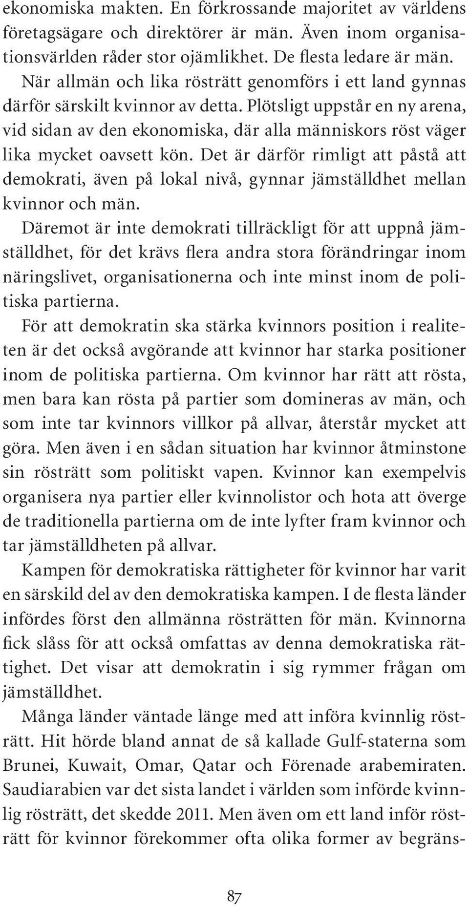 Plötsligt uppstår en ny arena, vid sidan av den ekonomiska, där alla människors röst väger lika mycket oavsett kön.