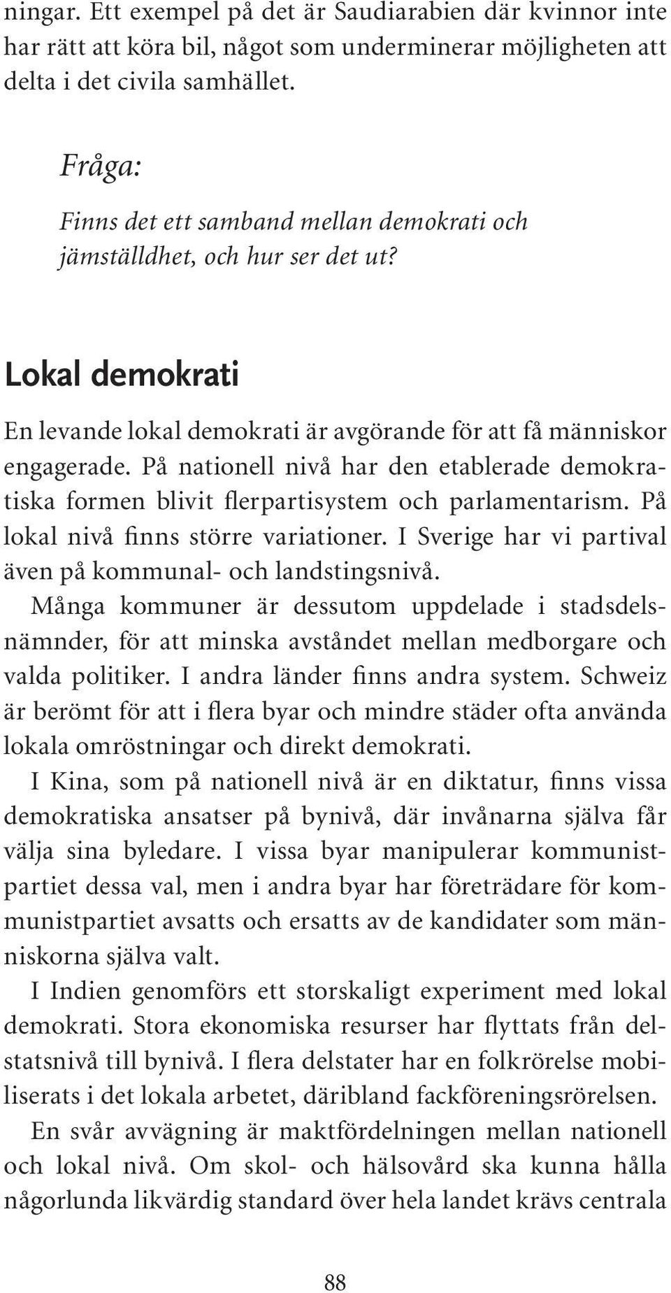 På nationell nivå har den etablerade demokratiska formen blivit flerpartisystem och parlamentarism. På lokal nivå finns större variationer.