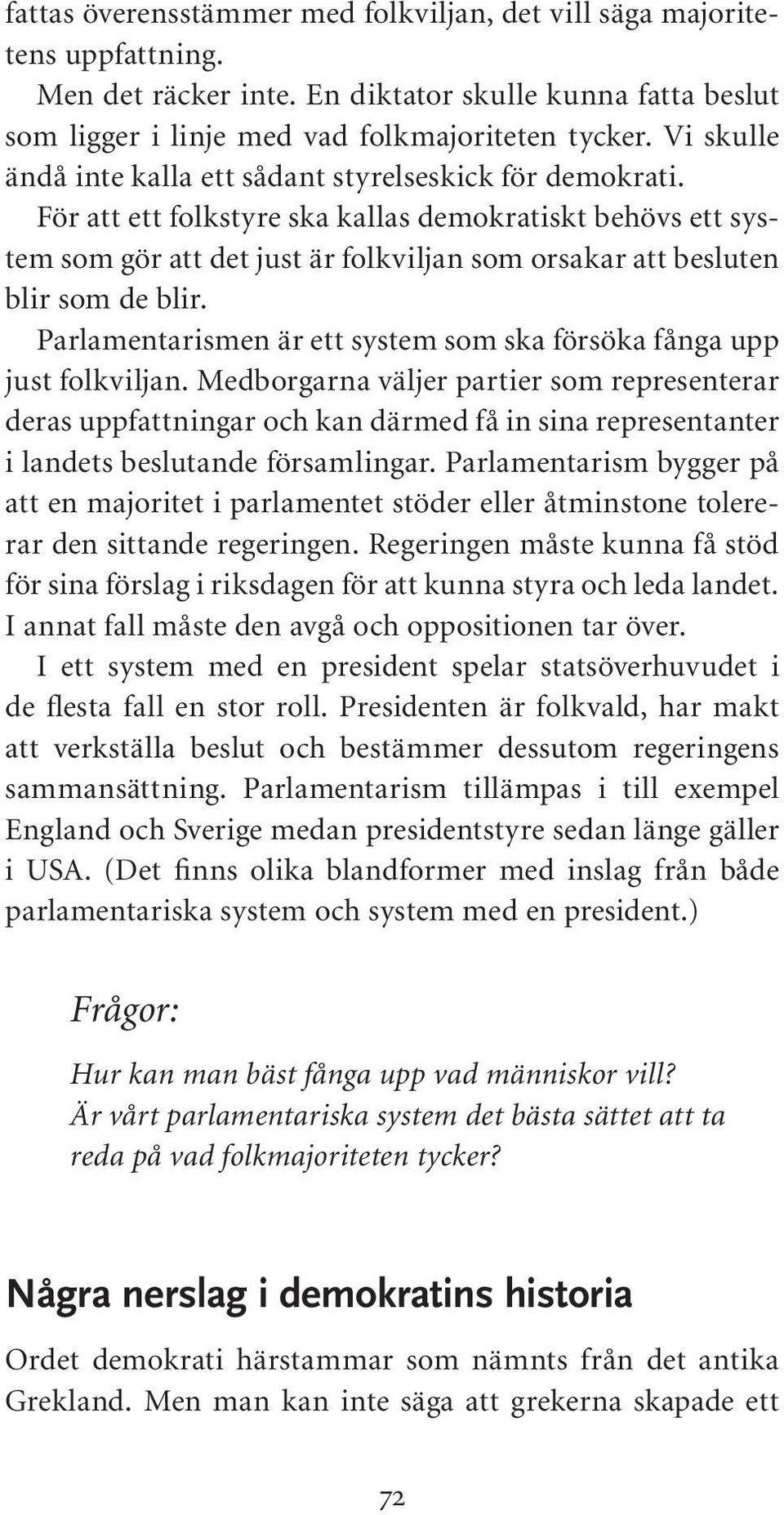 För att ett folkstyre ska kallas demokratiskt behövs ett system som gör att det just är folkviljan som orsakar att besluten blir som de blir.