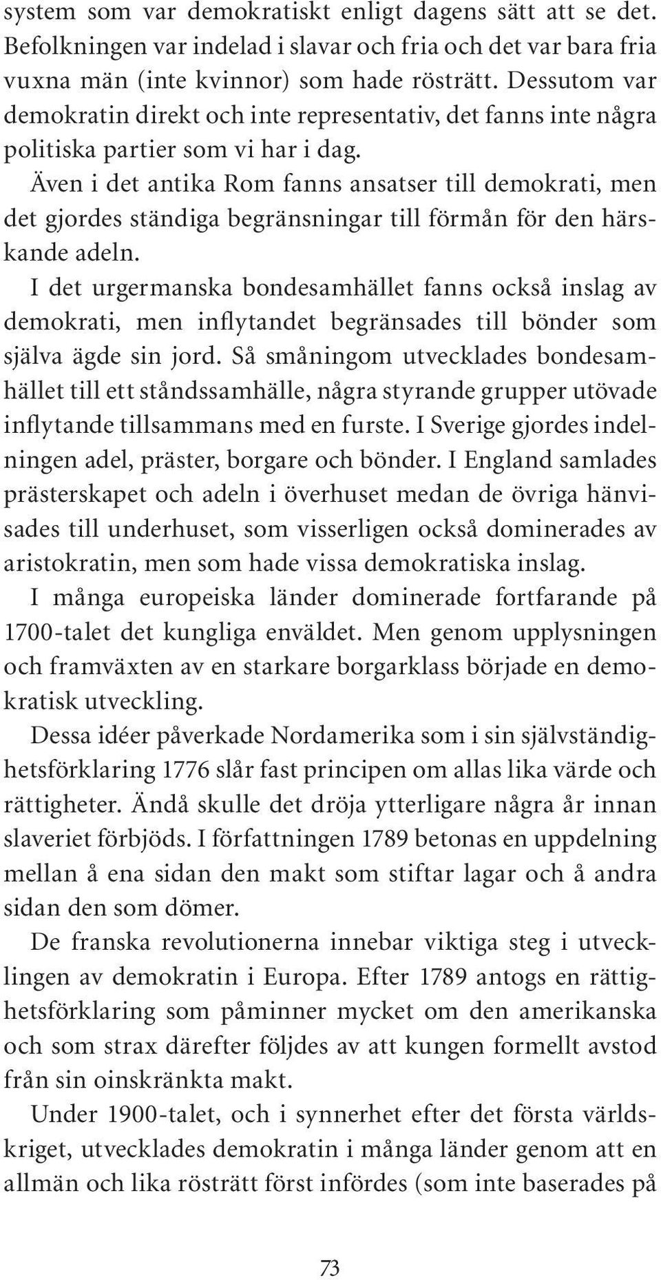 Även i det antika Rom fanns ansatser till demokrati, men det gjordes ständiga begränsningar till förmån för den härskande adeln.