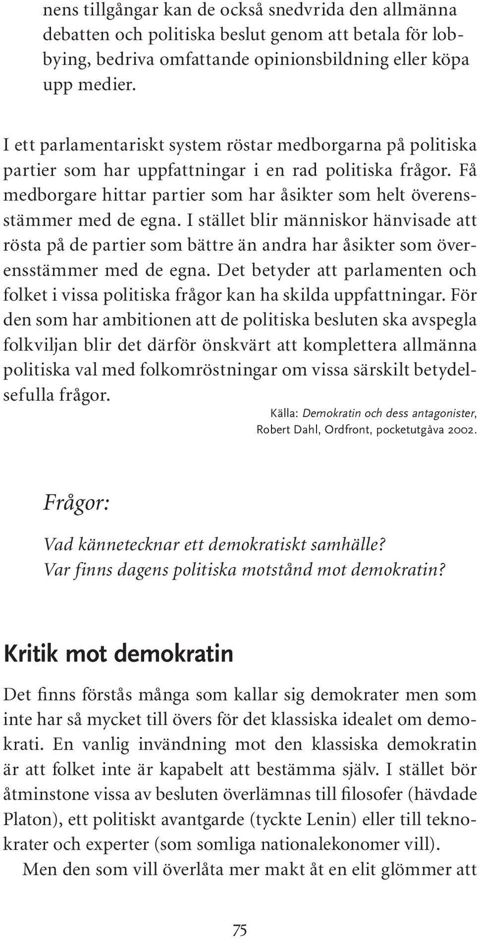 I stället blir människor hänvisade att rösta på de partier som bättre än andra har åsikter som överensstämmer med de egna.