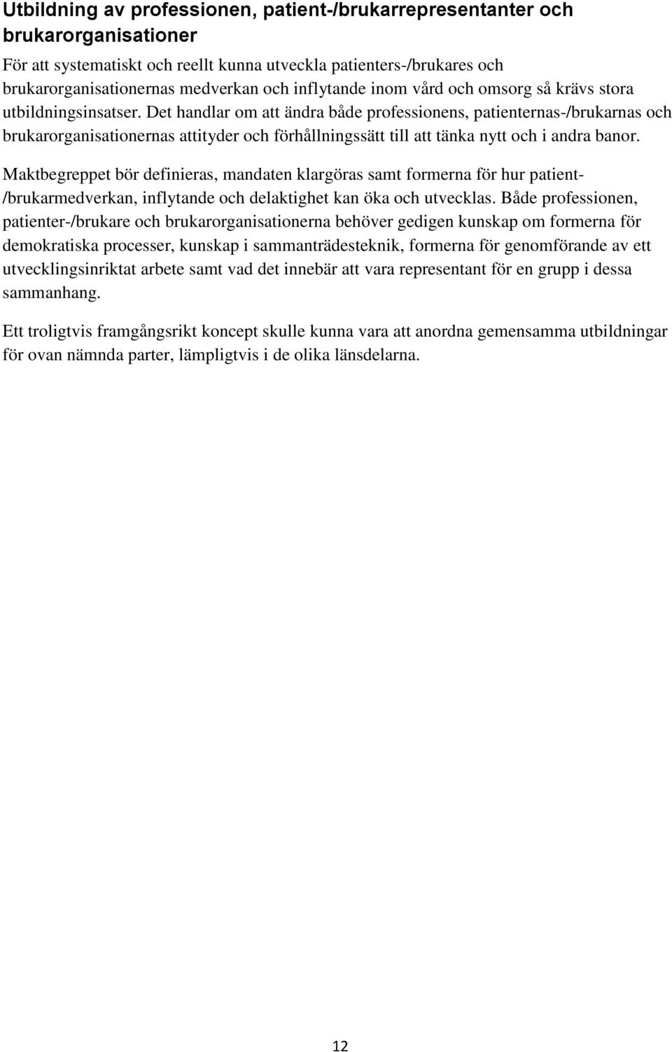 Det handlar om att ändra både professionens, patienternas-/brukarnas och brukarorganisationernas attityder och förhållningssätt till att tänka nytt och i andra banor.
