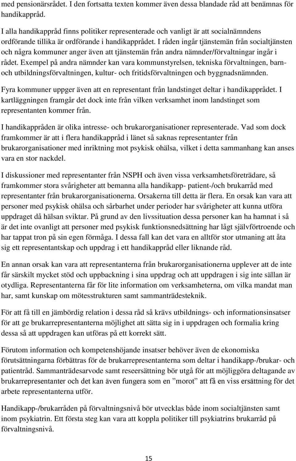 I råden ingår tjänstemän från socialtjänsten och några kommuner anger även att tjänstemän från andra nämnder/förvaltningar ingår i rådet.
