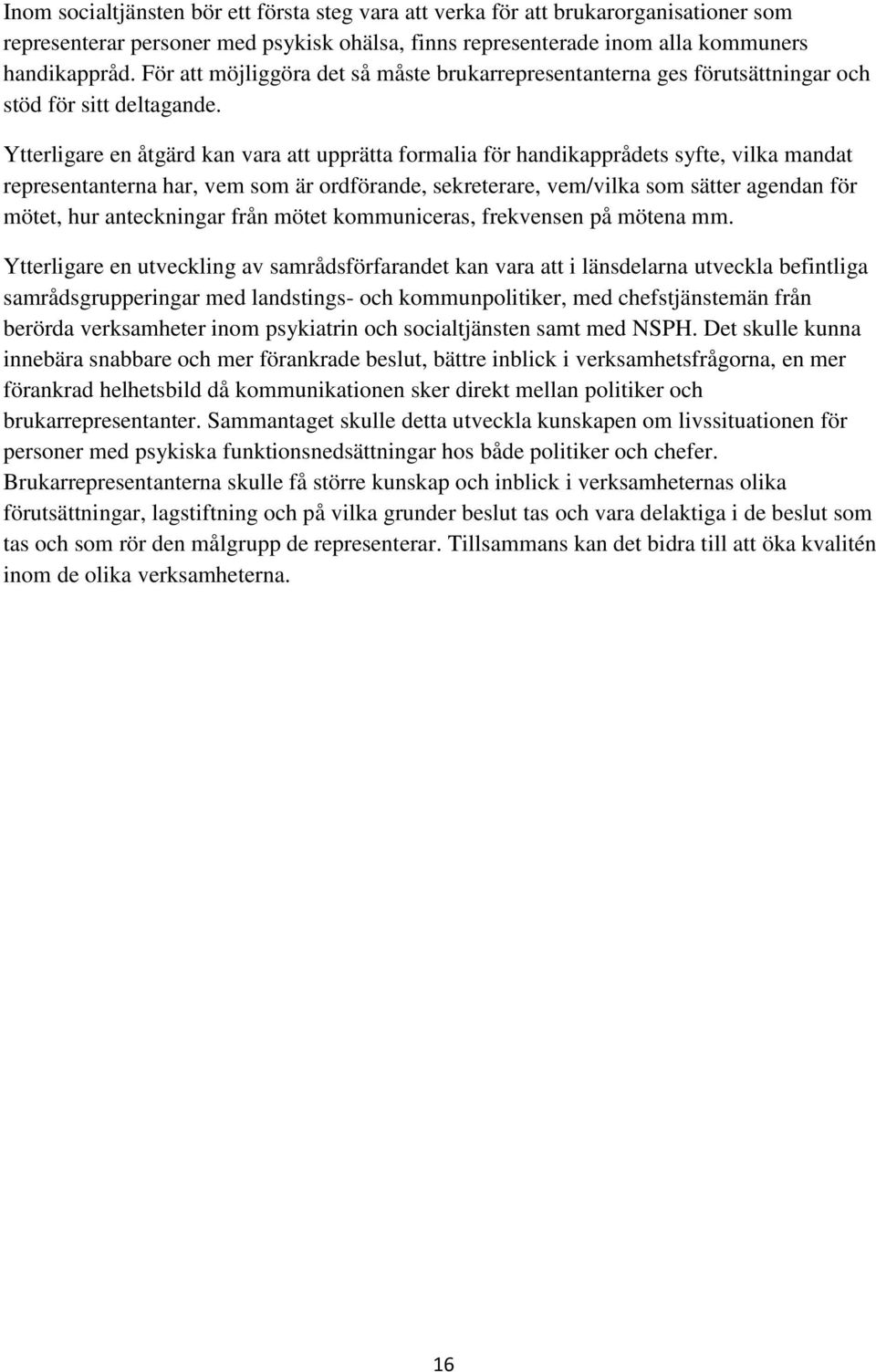 Ytterligare en åtgärd kan vara att upprätta formalia för handikapprådets syfte, vilka mandat representanterna har, vem som är ordförande, sekreterare, vem/vilka som sätter agendan för mötet, hur