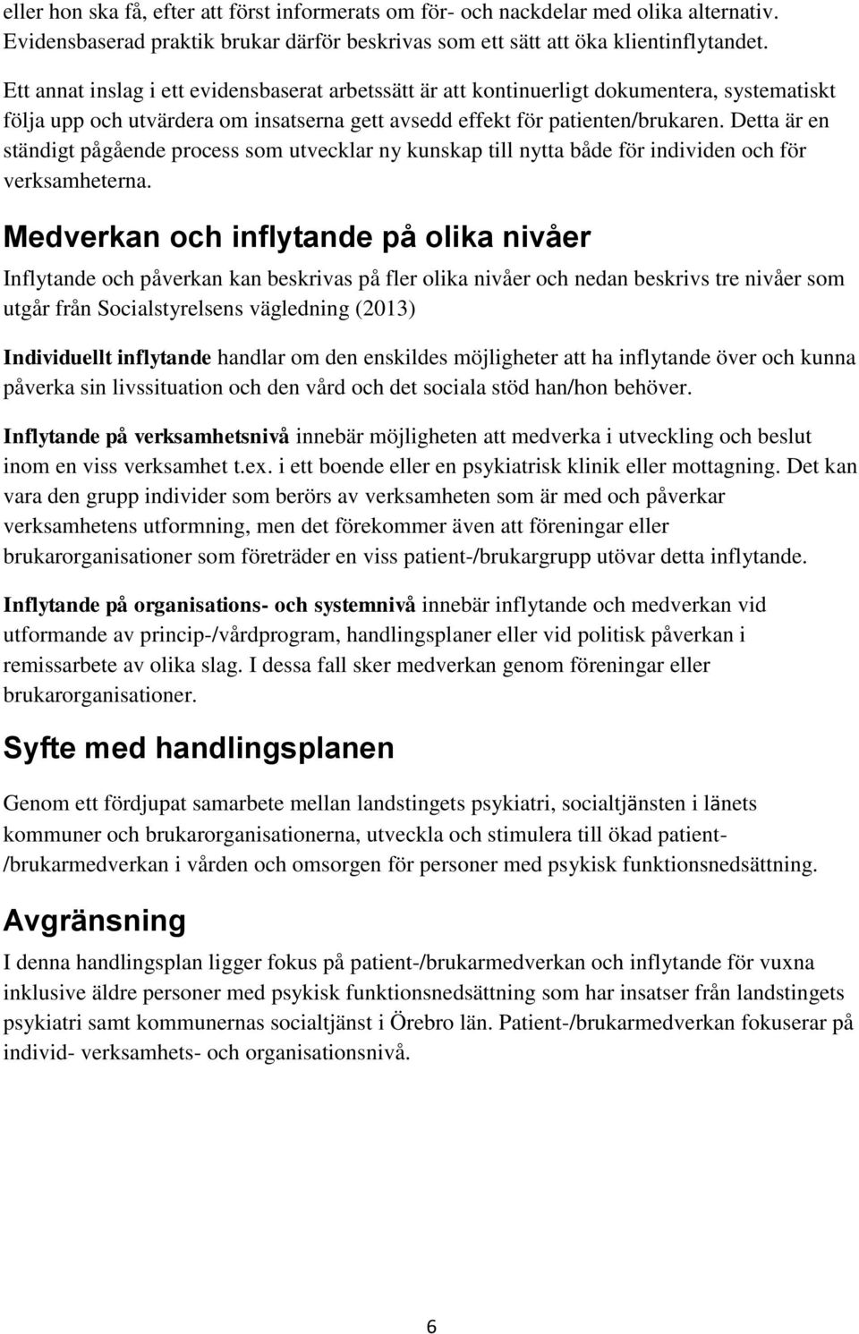 Detta är en ständigt pågående process som utvecklar ny kunskap till nytta både för individen och för verksamheterna.