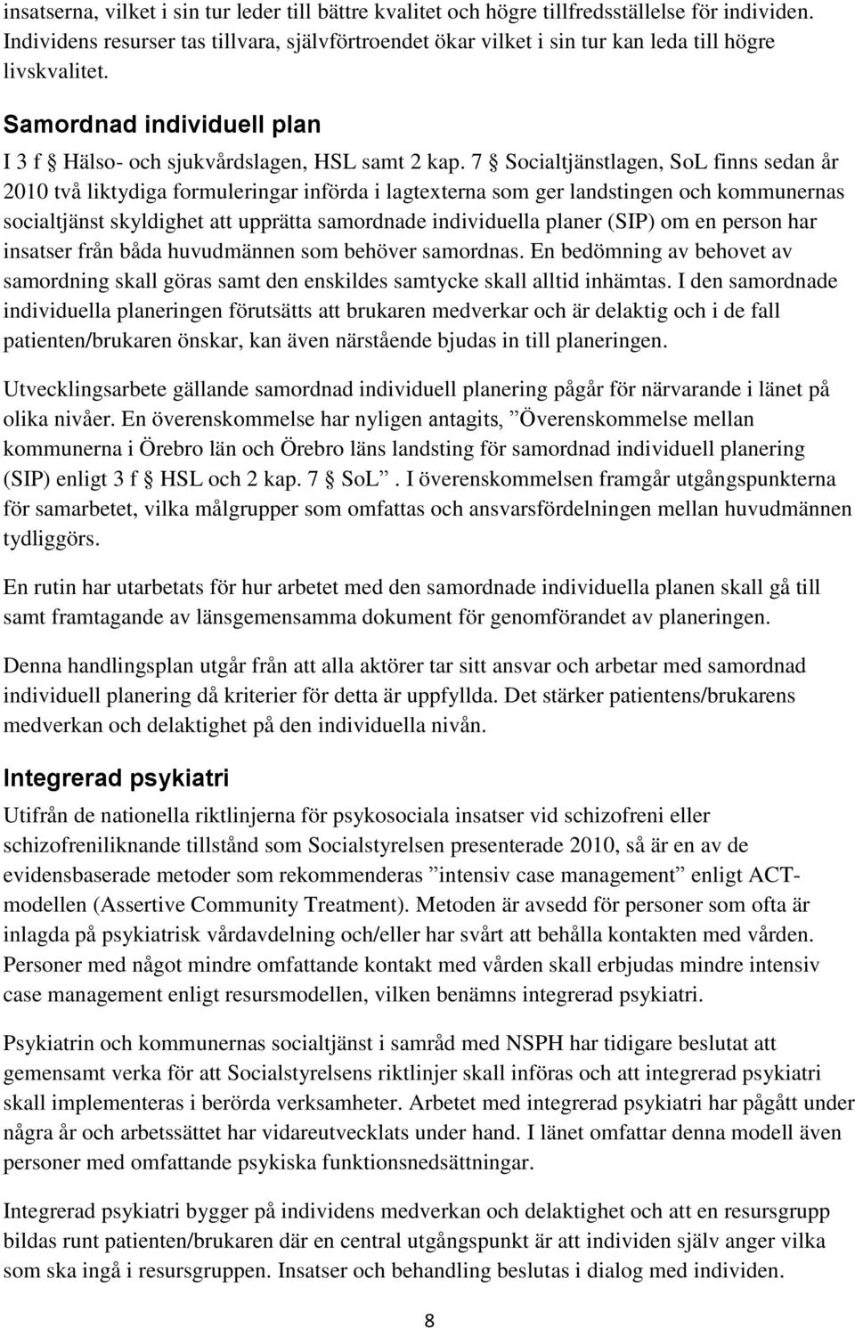 7 Socialtjänstlagen, SoL finns sedan år 2010 två liktydiga formuleringar införda i lagtexterna som ger landstingen och kommunernas socialtjänst skyldighet att upprätta samordnade individuella planer