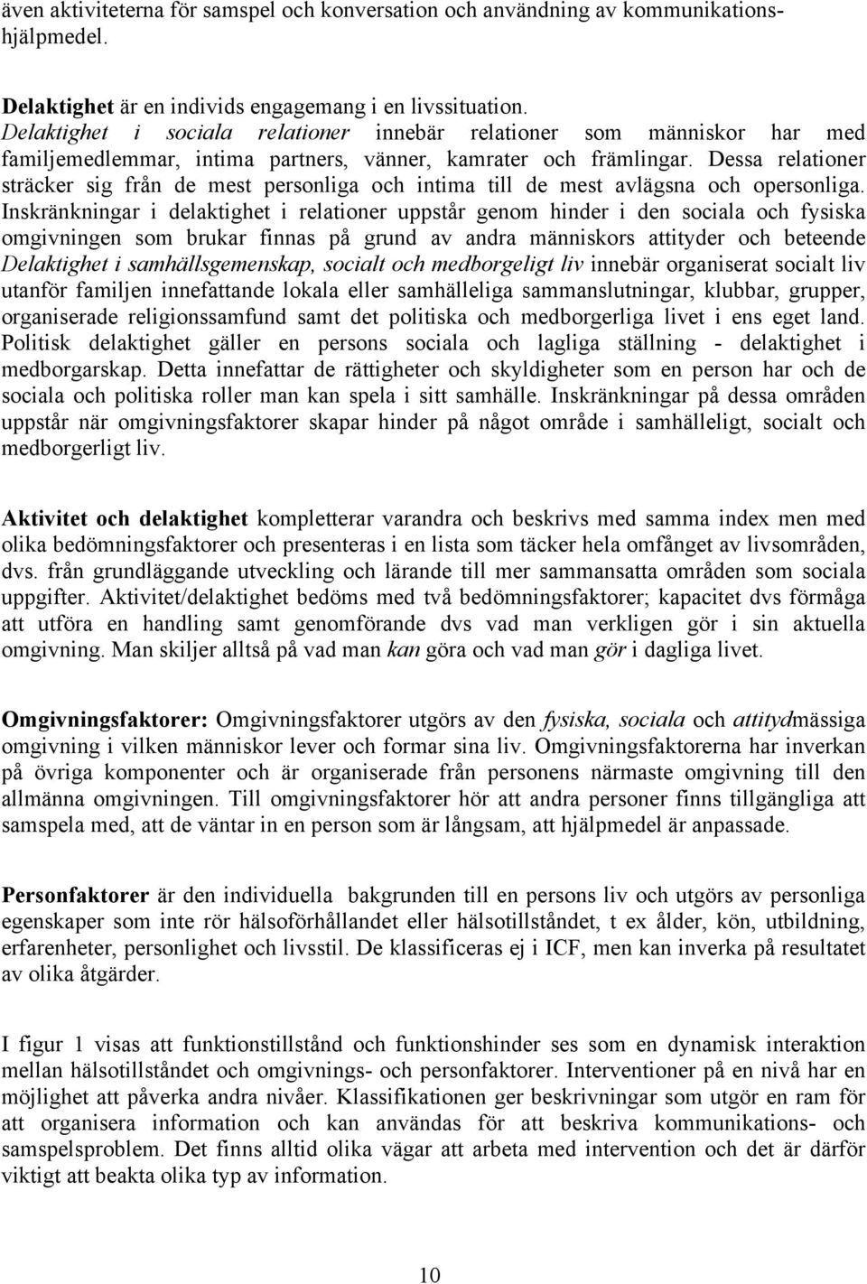 Dessa relationer sträcker sig från de mest personliga och intima till de mest avlägsna och opersonliga.