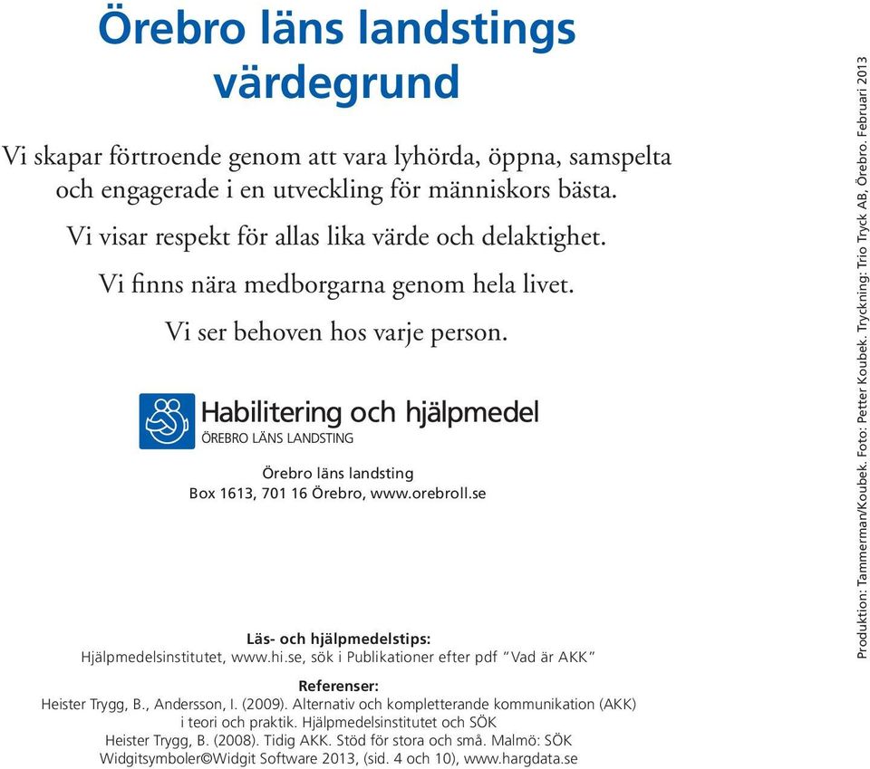 se Läs- och hjälpmedelstips: Hjälpmedelsinstitutet, www.hi.se, sök i Publikationer efter pdf Vad är AKK Referenser: Heister Trygg, B., Andersson, I. (2009).