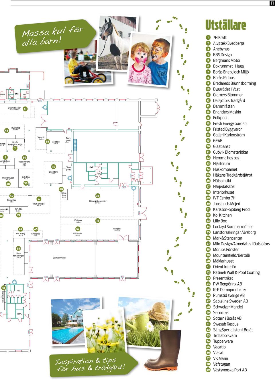 41 59 33 BBS Design 6x5 m 45 RP Demo 4x2 m Vacatio 3x6 m 4 55 Vacatio 5x6 m 14 Enanders 5x6 m 49 Sableline 2x3 m Barnaktiviteter Tomgods Folkpool 10x2 m 57 VK Marin 10x4 m Mark & Stencenter 20x4,5 m