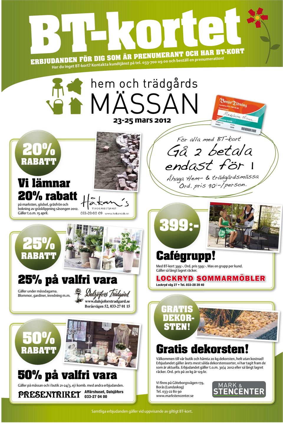 25% RABATT 25% på valfri vara Gäller under mässdagarna. Blommor, gardiner, inredning m.m. 50% RABATT www.dalsjoforstradgard.