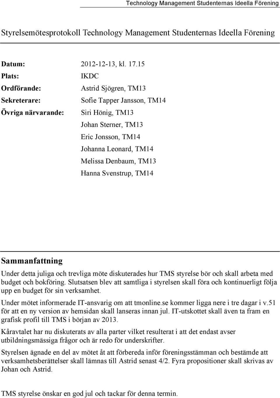 Denbaum, TM13 Hanna Svenstrup, TM14 Sammanfattning Under detta juliga och trevliga möte diskuterades hur TMS styrelse bör och skall arbeta med budget och bokföring.