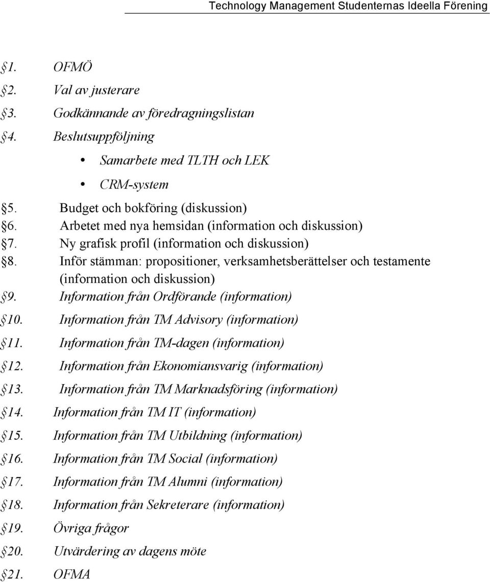 Inför stämman: propositioner, verksamhetsberättelser och testamente (information och diskussion) 9. Information från Ordförande (information) 10. Information från TM Advisory (information) 11.