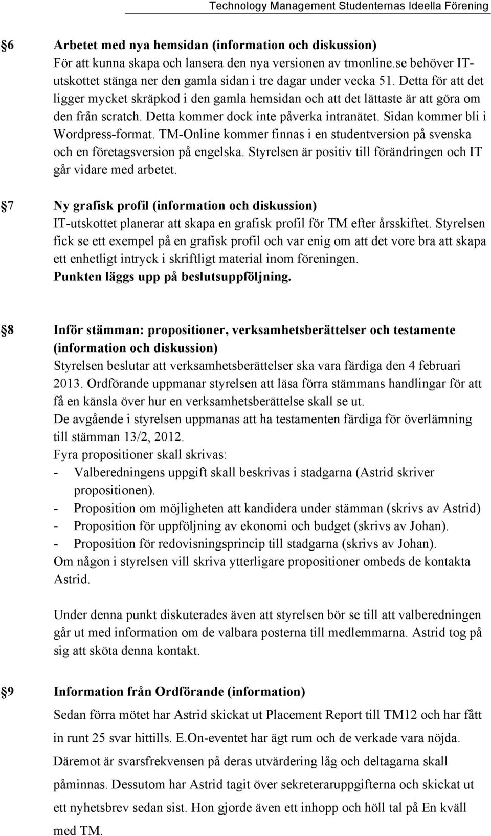 TM-Online kommer finnas i en studentversion på svenska och en företagsversion på engelska. Styrelsen är positiv till förändringen och IT går vidare med arbetet.