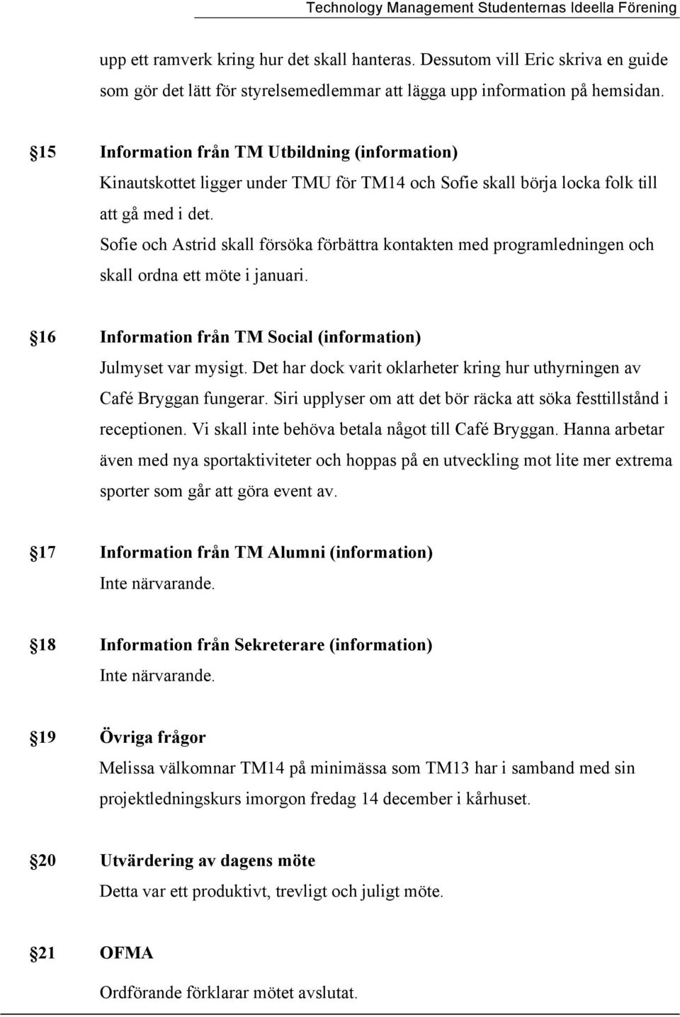 Sofie och Astrid skall försöka förbättra kontakten med programledningen och skall ordna ett möte i januari. 16 Information från TM Social (information) Julmyset var mysigt.