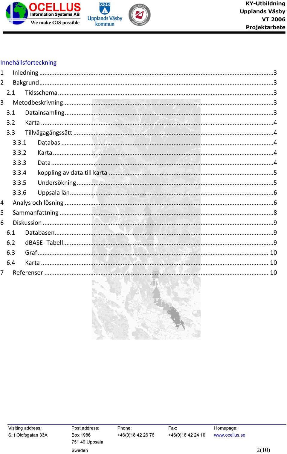 ..5 3.3.5 Undersökning...5 3.3.6 Uppsala län...6 4 Analys och lösning...6 5 Sammanfattning...8 6 Diskussion...9 6.