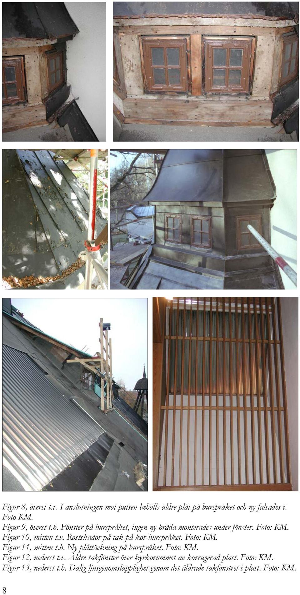 Foto: KM. Figur 12, nederst t.v. Äldre takfönster över kyrkorummet av korrugerad plast. Foto: KM. Figur 13, nederst t.h.