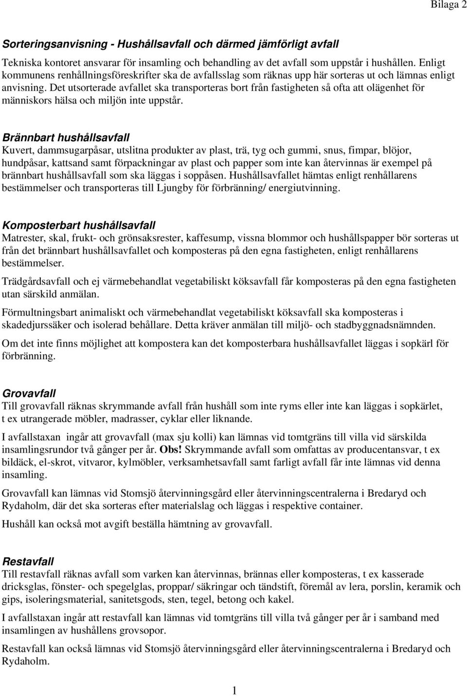 Det utsorterade avfallet ska transporteras bort från fastigheten så ofta att olägenhet för människors hälsa och miljön inte uppstår.