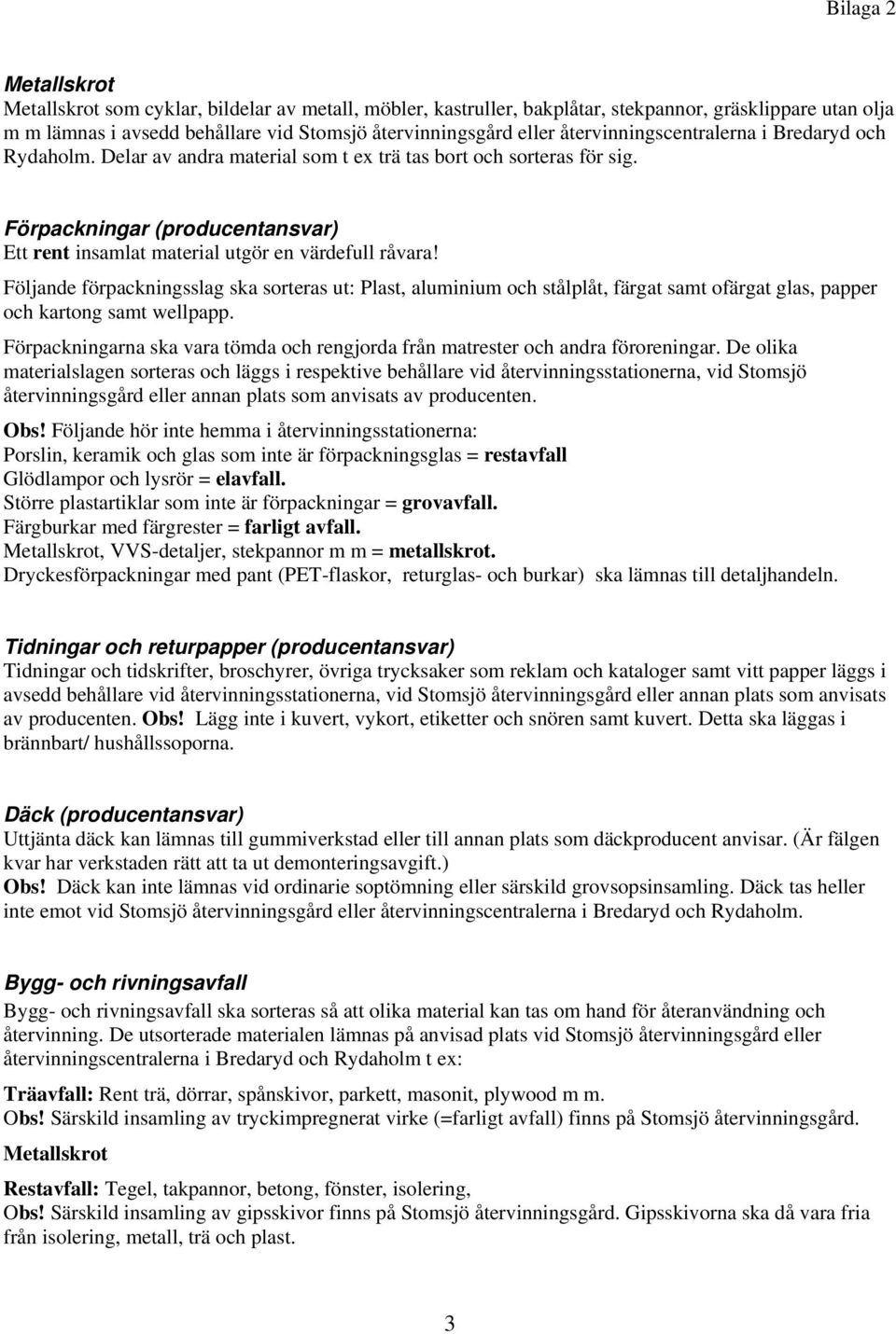 Förpackningar (producentansvar) Ett rent insamlat material utgör en värdefull råvara!
