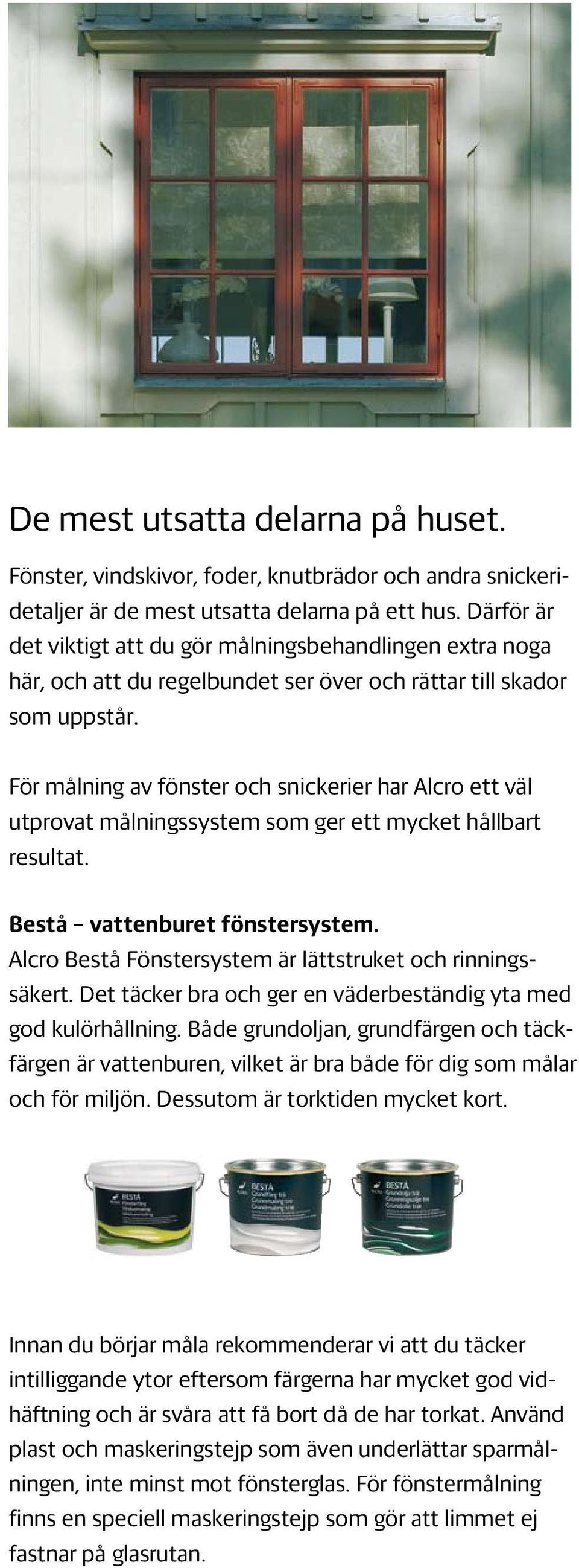 För målning av fönster och snickerier har Alcro ett väl utprovat målningssystem som ger ett mycket hållbart resultat. Bestå vattenburet fönstersystem.