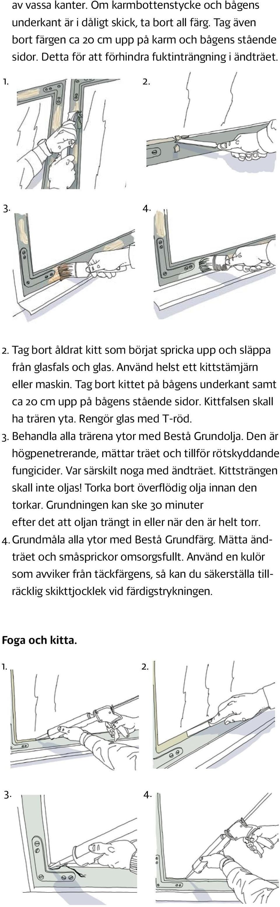 Tag bort kittet på bågens underkant samt ca 20 cm upp på bågens stående sidor. Kittfalsen skall ha trären yta. Rengör glas med T-röd. 3. Behandla alla trärena ytor med Bestå Grundolja.