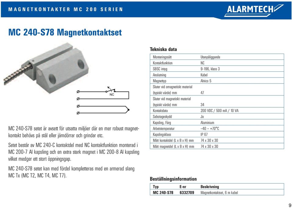 Setet består av MC 240-C kontaktdel med kontaktfunktion monterad i MC 200-7 Al kapsling och en extra stark magnet i MC 200-8 Al kapsling vilket medger ett stort