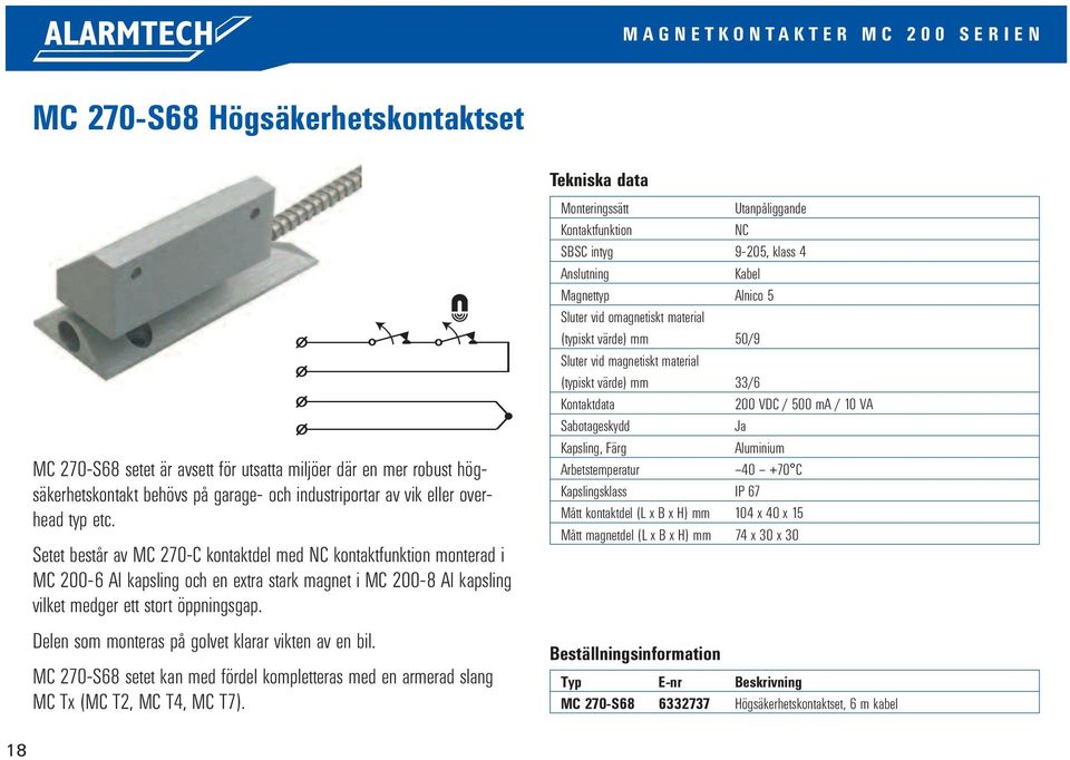 Setet består av MC 270-C kontaktdel med kontaktfunktion monterad i MC 200-6 Al kapsling och en extra stark magnet i MC 200-8 Al kapsling vilket medger ett stort öppningsgap.