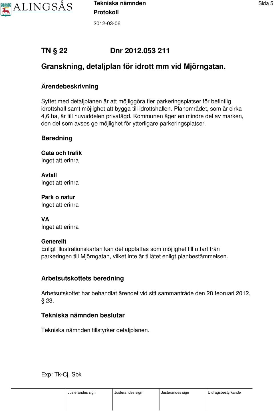 Planområdet, som är cirka 4,6 ha, är till huvuddelen privatägd. Kommunen äger en mindre del av marken, den del som avses ge möjlighet för ytterligare parkeringsplatser.