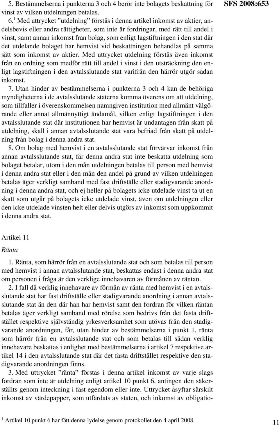 enligt lagstiftningen i den stat där det utdelande bolaget har hemvist vid beskattningen behandlas på samma sätt som inkomst av aktier.