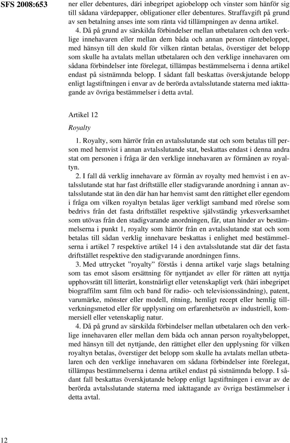 Då på grund av särskilda förbindelser mellan utbetalaren och den verklige innehavaren eller mellan dem båda och annan person räntebeloppet, med hänsyn till den skuld för vilken räntan betalas,