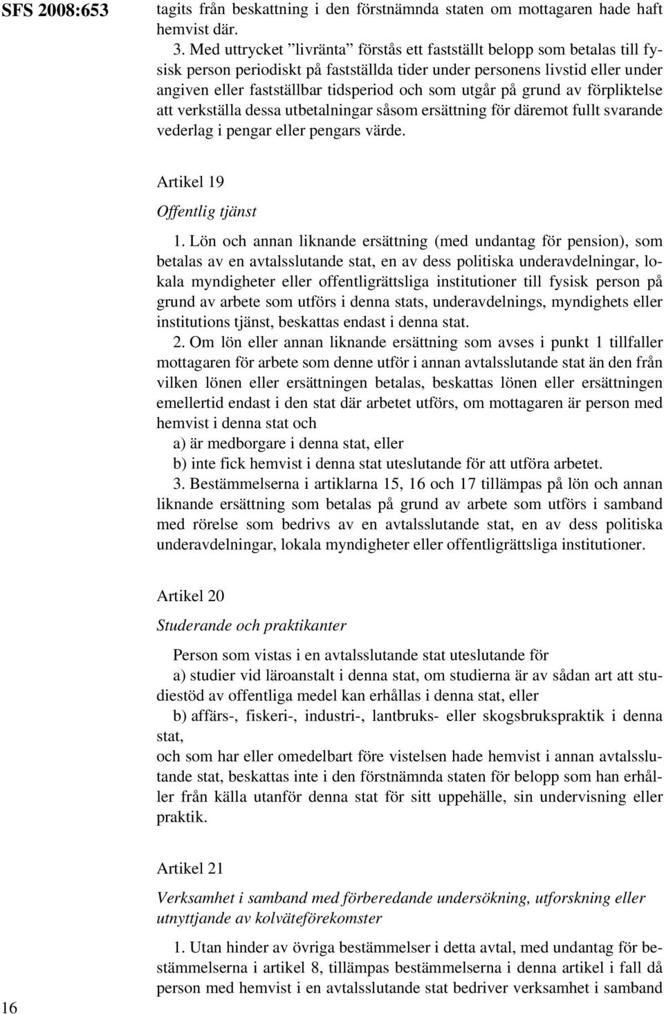 utgår på grund av förpliktelse att verkställa dessa utbetalningar såsom ersättning för däremot fullt svarande vederlag i pengar eller pengars värde. Artikel 19 Offentlig tjänst 1.