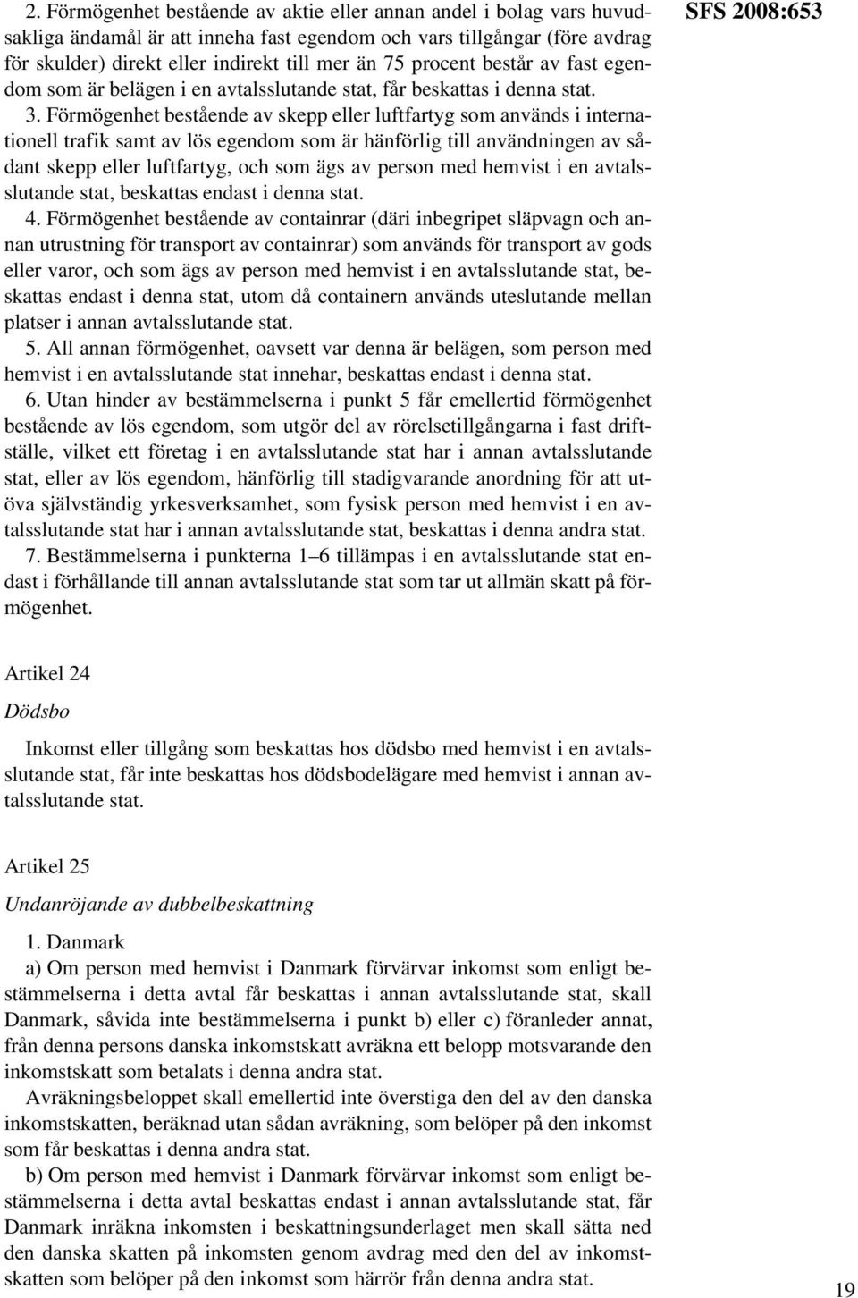 Förmögenhet bestående av skepp eller luftfartyg som används i internationell trafik samt av lös egendom som är hänförlig till användningen av sådant skepp eller luftfartyg, och som ägs av person med