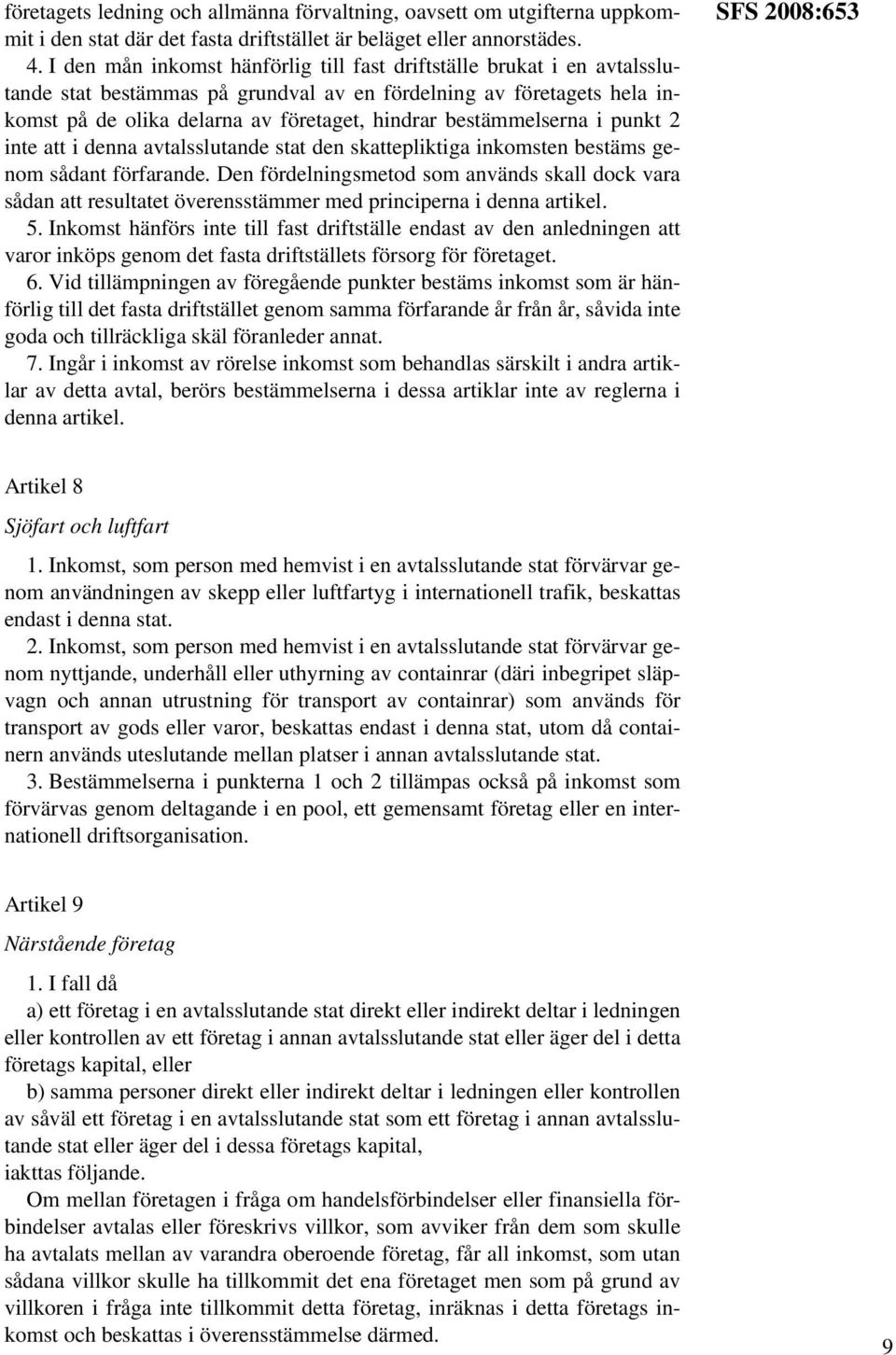 bestämmelserna i punkt 2 inte att i denna avtalsslutande stat den skattepliktiga inkomsten bestäms genom sådant förfarande.