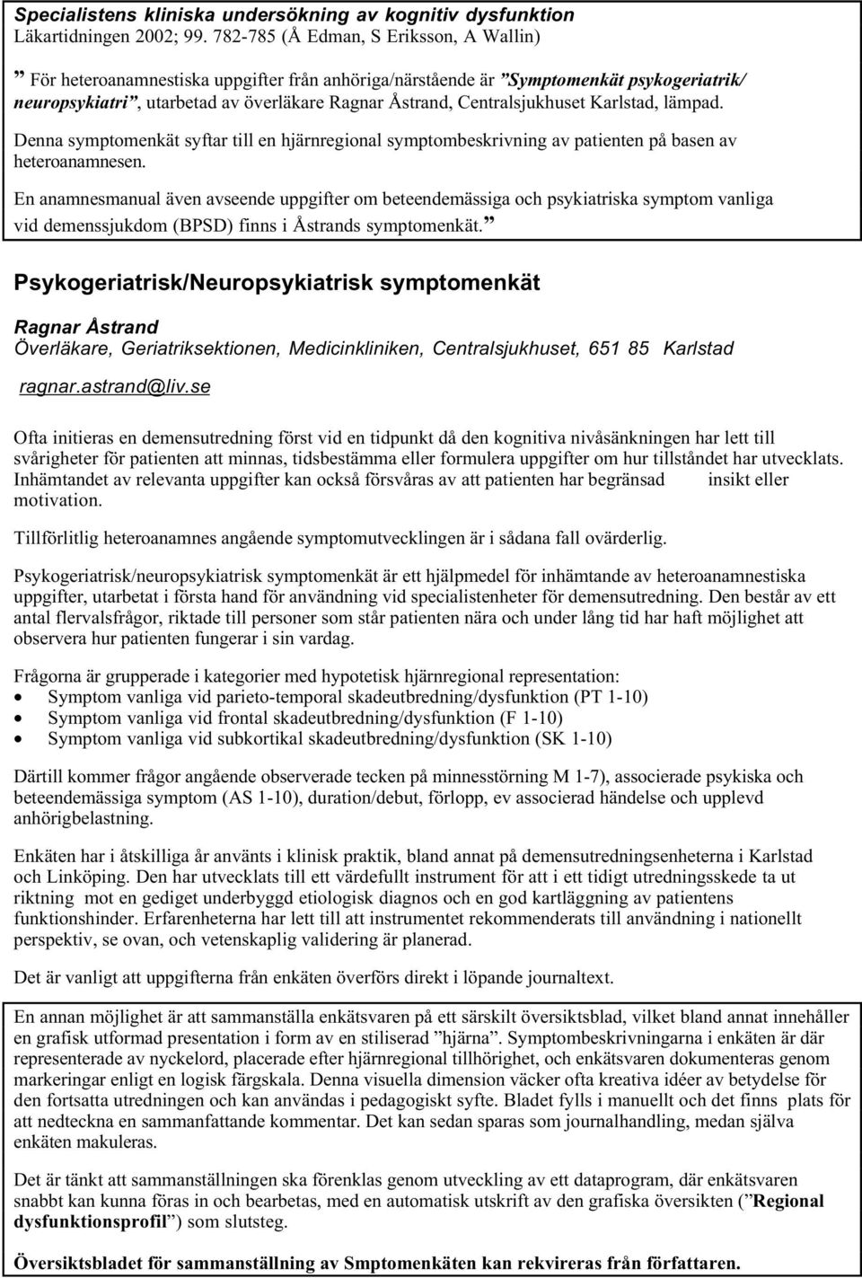 Centralsjukhuset Karlstad, lämpad. Denna symptomenkät syftar till en hjärnregional symptombeskrivning av patienten på basen av heteroanamnesen.
