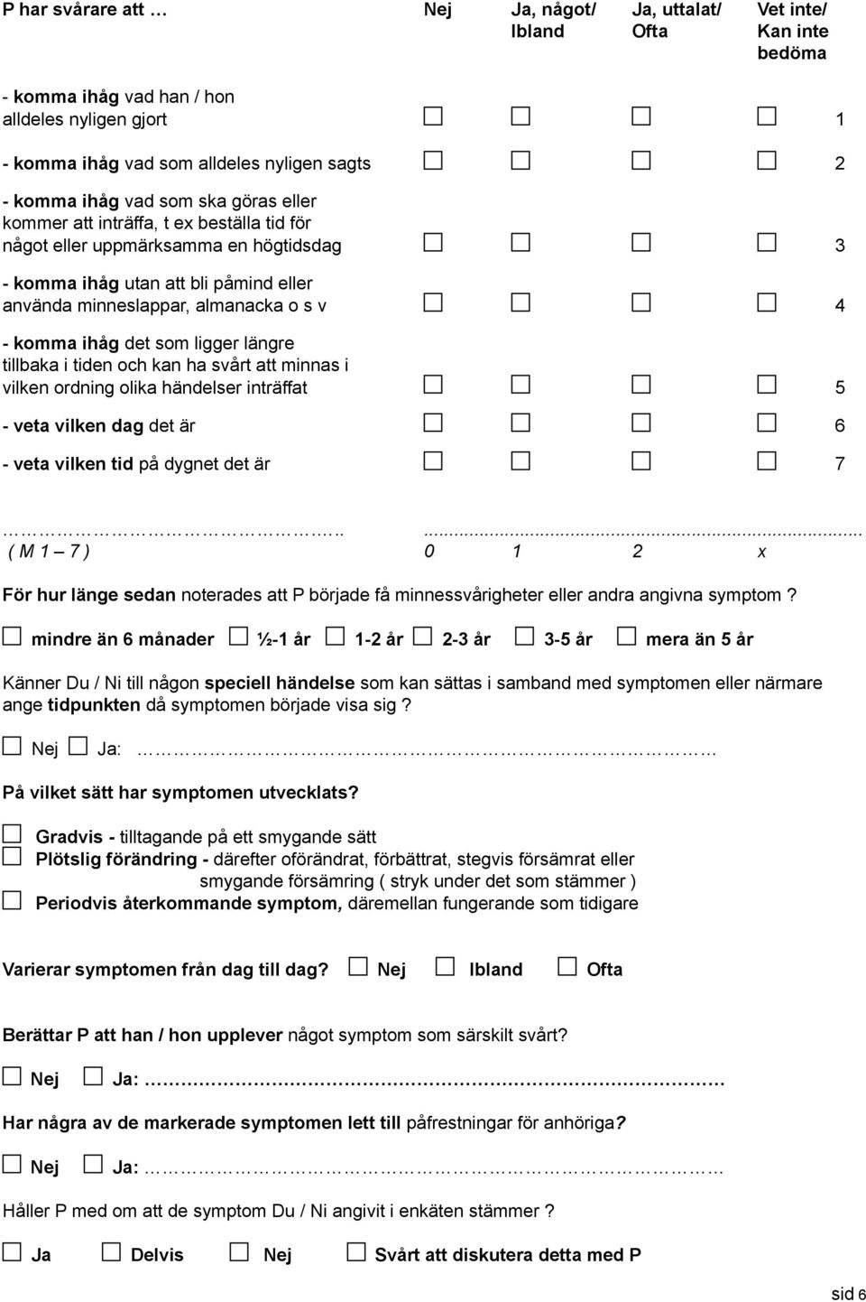 i tiden och kan ha svårt att minnas i vilken ordning olika händelser inträffat 5 - veta vilken dag det är 6 - veta vilken tid på dygnet det är 7 ( M 1 7 ) 0 1 2 x För hur länge sedan noterades att P