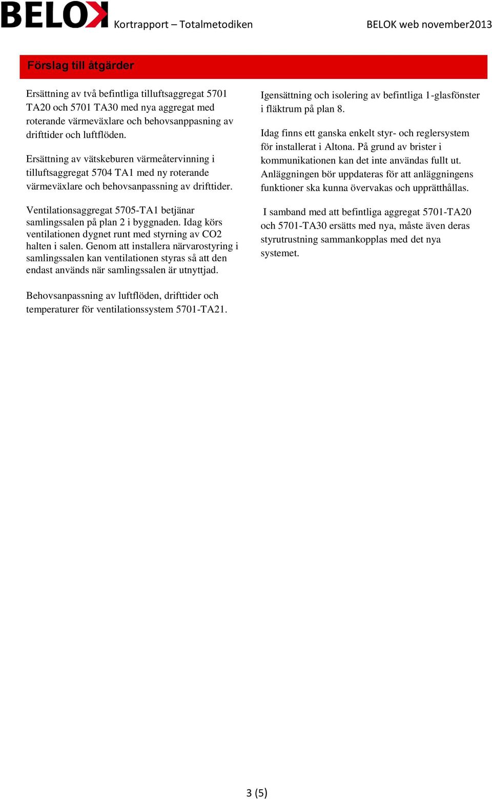 Ventilationsaggregat 5705-TA1 betjänar samlingssalen på plan 2 i byggnaden. Idag körs ventilationen dygnet runt med styrning av CO2 halten i salen.