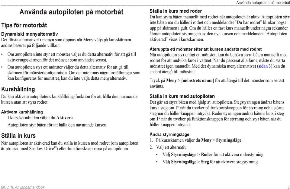 Om autopiloten styr ett mönster väljer du detta alternativ för att gå till skärmen för mönsterkonfiguration.