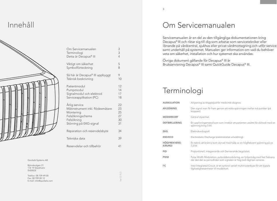 Manualen ger information om vad du behöver veta om säkerhet, installation och hur systemet ska användas. Övriga dokument gällande för är Bruksanvisning samt QuickGuide.