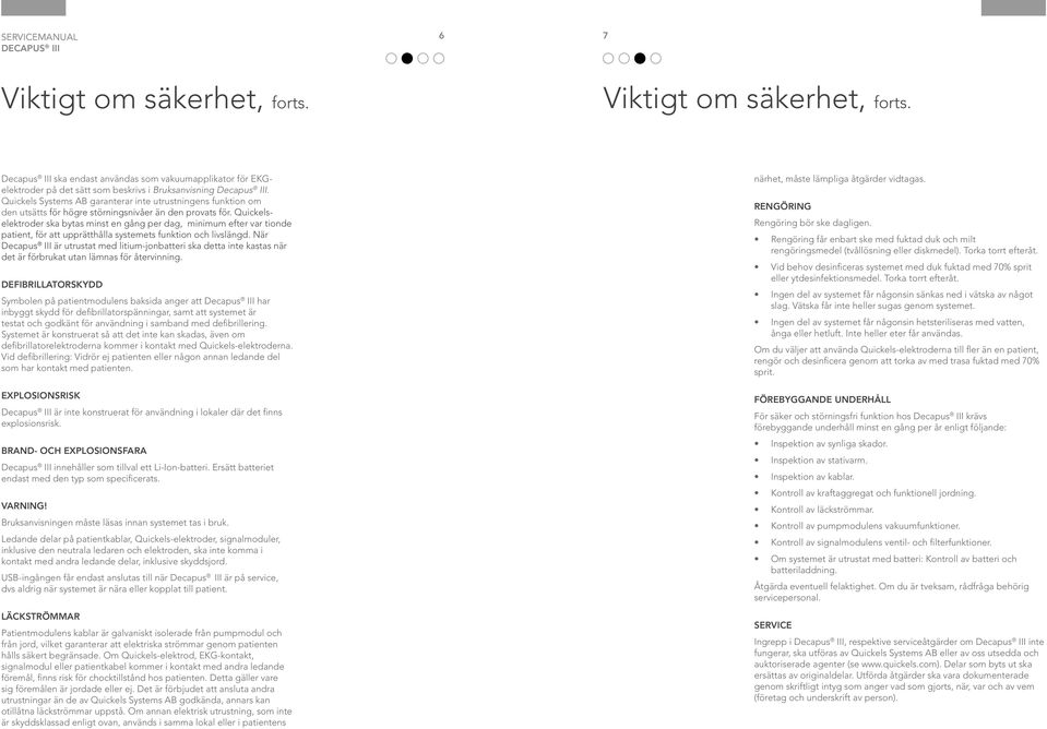 Quickelselektroder ska bytas minst en gång per dag, minimum efter var tionde patient, för att upprätthålla systemets funktion och livslängd.