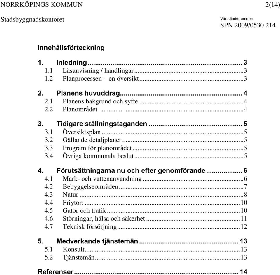 .. 5 4. Förutsättningarna nu och efter genomförande... 6 4.1 Mark- och vattenanvändning... 6 4.2 Bebyggelseområden... 7 4.3 Natur... 8 4.4 Friytor:... 10 4.