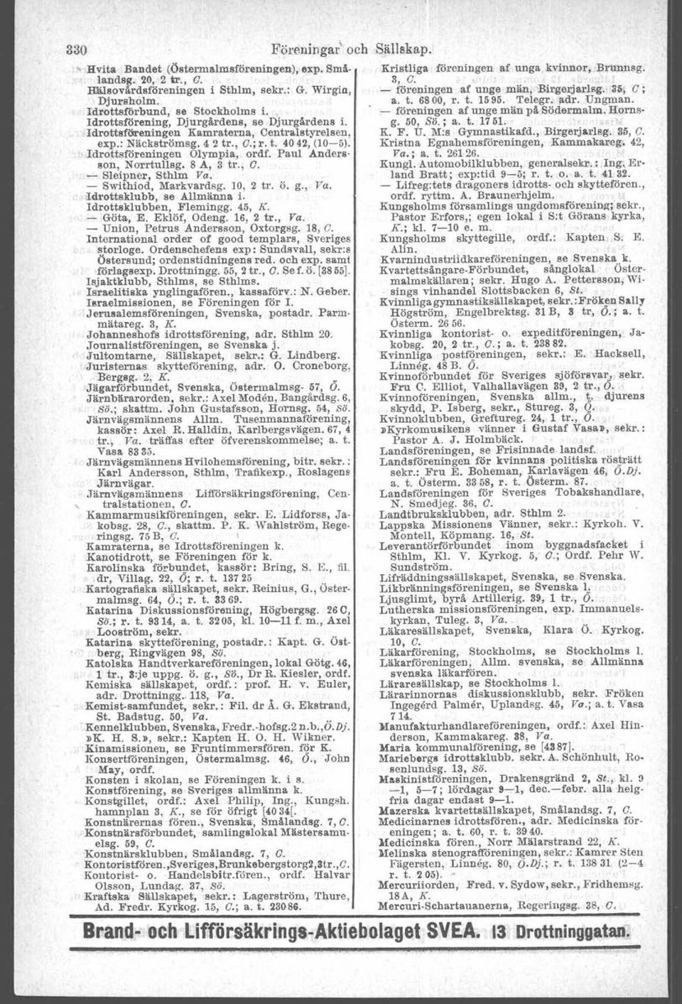 Paul Andersson, Norrtulfsg, 8 A, 3 tr., O. - Sleipner, Sthlm Va. - Swithiod, Markvardsg. 10, 2 tr. Ö. g., Va. Idrottsklubb, se Allmänna i. Idrottsklubben, Flemingg. 45, K. - Göta, E. Eklöf, Odeng.