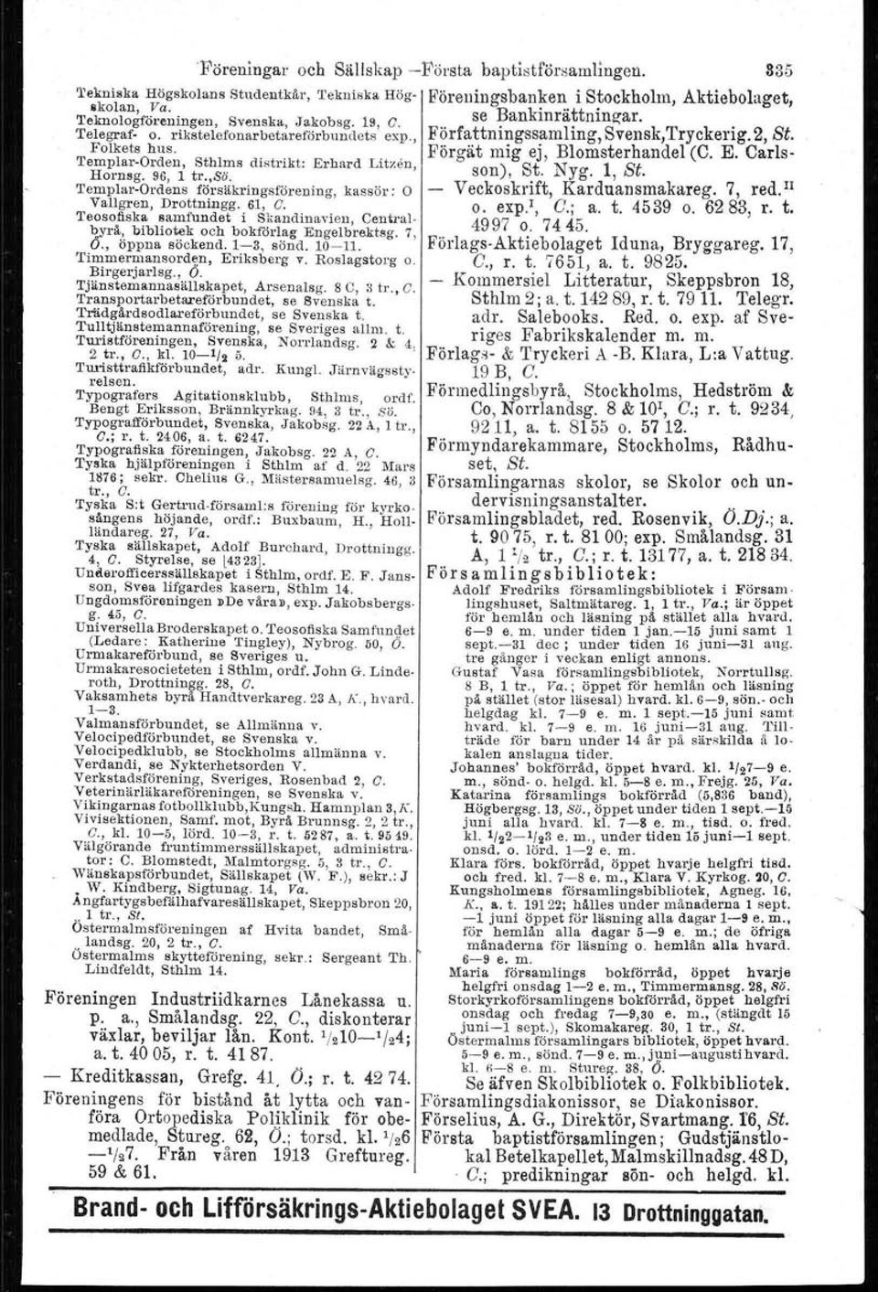 Carls- 'I'emp lar-orden, Sthlms distrikt: Erhard Lttzen, son), St. Nyg. 1, St. Horneg. 96, 1 tr.,sö. V k k 'ft K d k 7 d II 'I'emplar-Ordens försäkringsförening, kassör: O ec OS n, ar uansma areg.