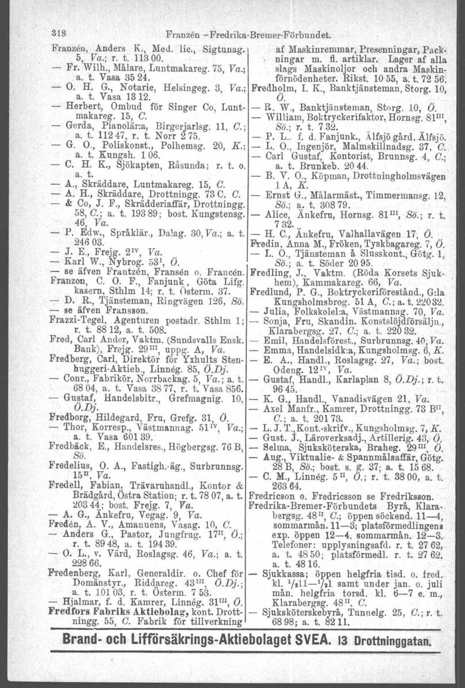 , Banktjänsteman, Storg. 10, a. t. Vasa 13 12. O. - Herbert, Ombud för Singer Co, Lunt- - R. W., Banktjänsteman, Storg. 10, O. makareg. 15, C. - William, Boktryckerifaktor, Hornsg.