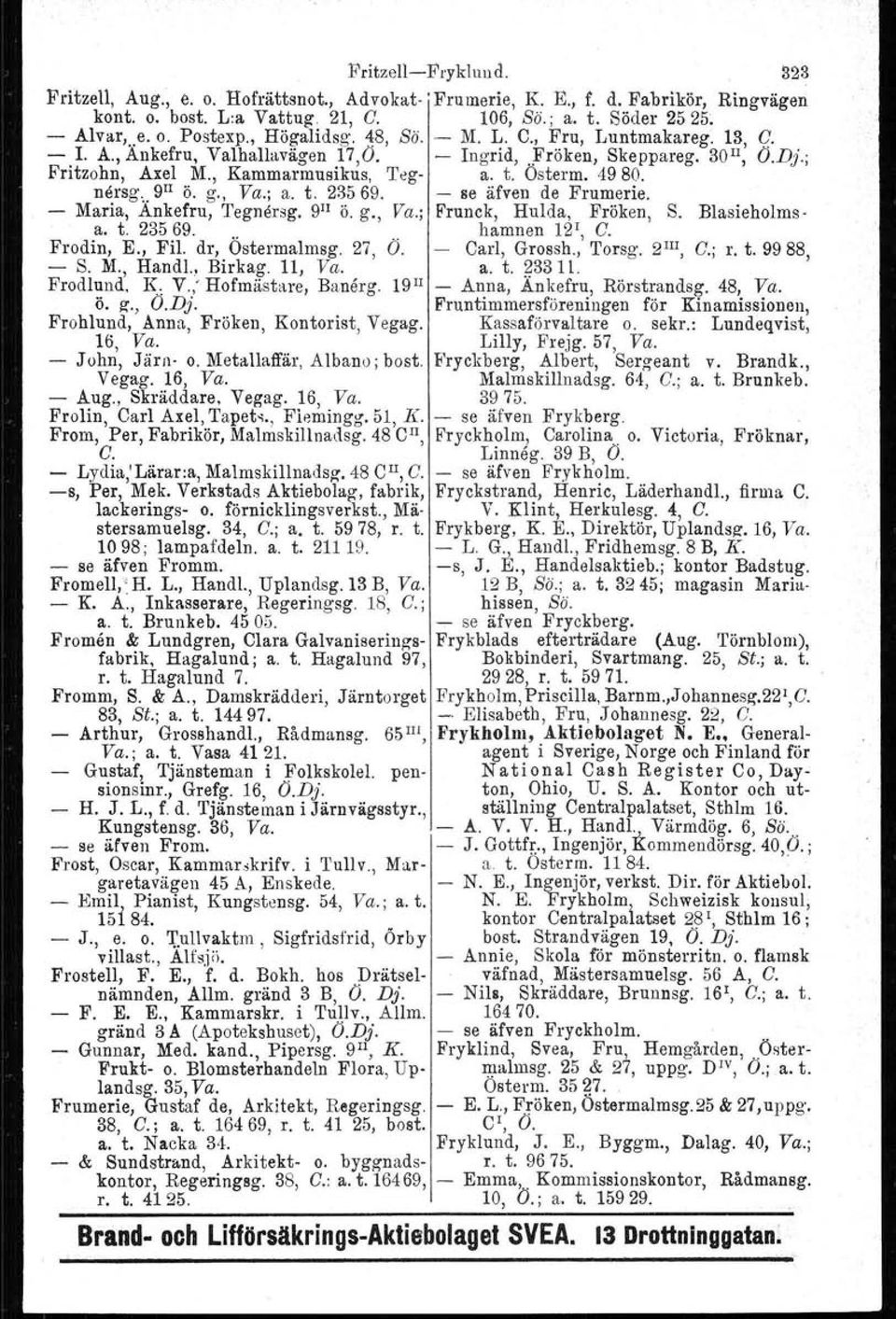 nersg...9 1I ö. g., Va.; a. t. 23569. - se äfven de Frumerie. - Maria, Ankefru, 'I'egnörsg. 9 1I ö. g., Va.; Frunck, Hulda, Fröken, S. Blasieholmsa. t. 23569..... hamnen 12" C. Frodin, E., Fil.