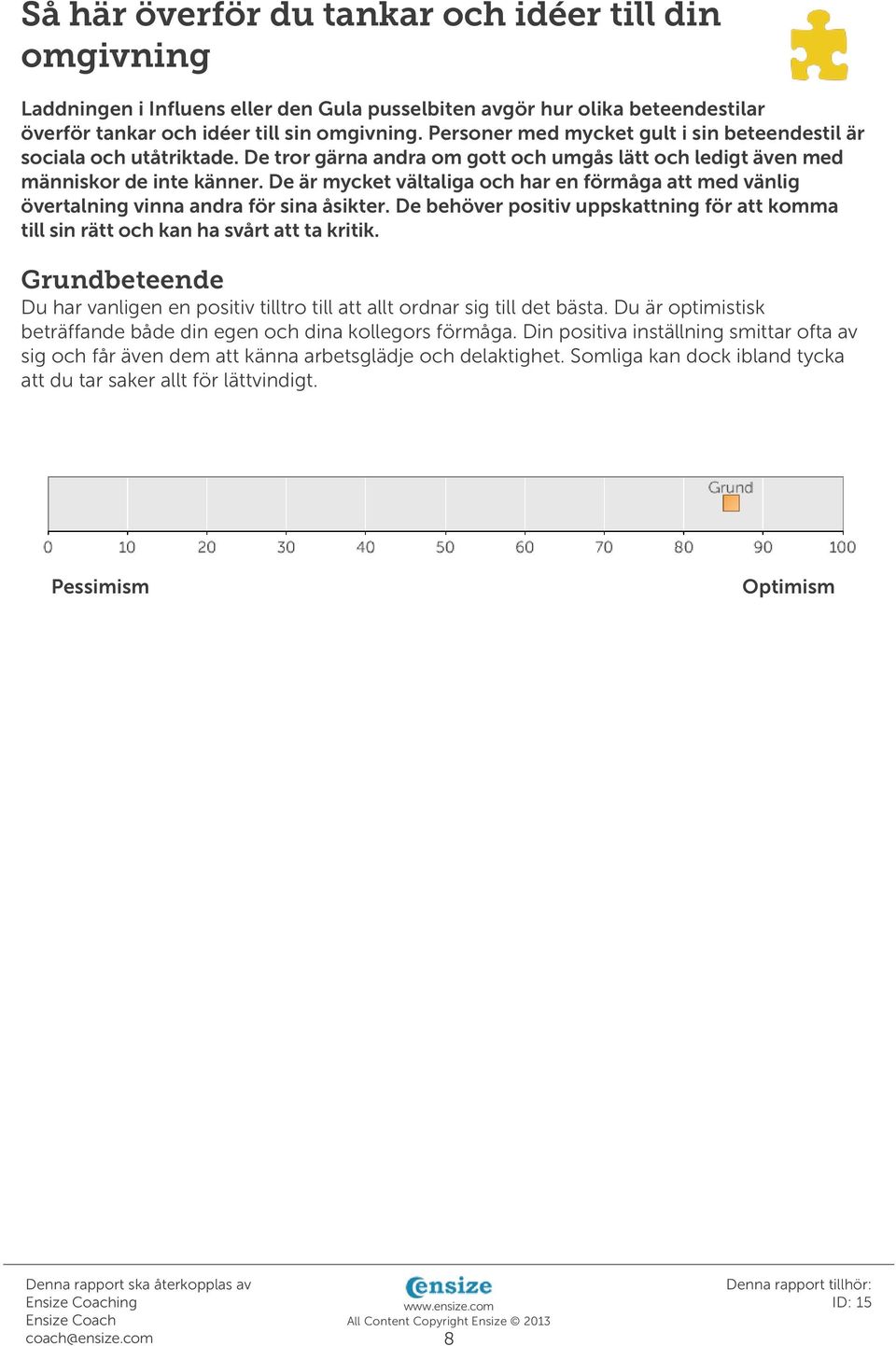 De är mycket vältaliga och har en förmåga att med vänlig övertalning vinna andra för sina åsikter. De behöver positiv uppskattning för att komma till sin rätt och kan ha svårt att ta kritik.