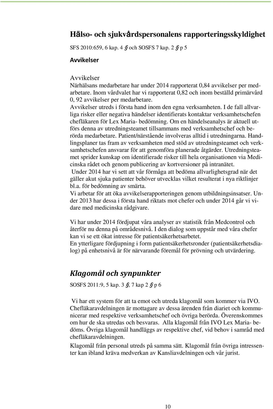 Inom vårdvalet har vi rapporterat 0,82 och inom beställd primärvård 0, 92 avvikelser per medarbetare. Avvikelser utreds i första hand inom den egna verksamheten.