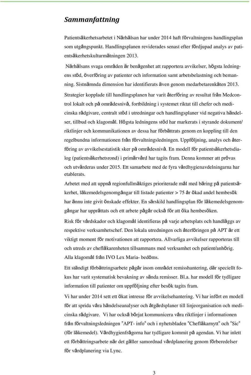 Närhälsans svaga områden är benägenhet att rapportera avvikelser, högsta ledningens stöd, överföring av patienter och information samt arbetsbelastning och bemanning.