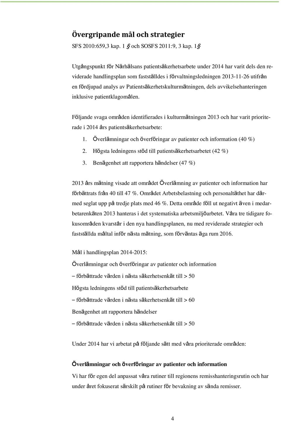 Patientsäkerhetskulturmätningen, dels avvikelsehanteringen inklusive patientklagomålen.