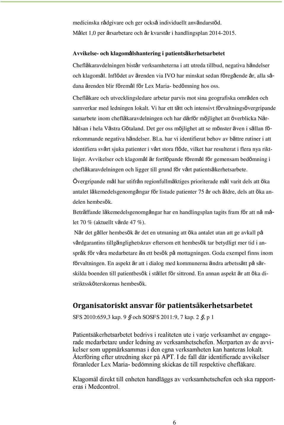 Inflödet av ärenden via IVO har minskat sedan föregående år, alla sådana ärenden blir föremål för Lex Maria- bedömning hos oss.